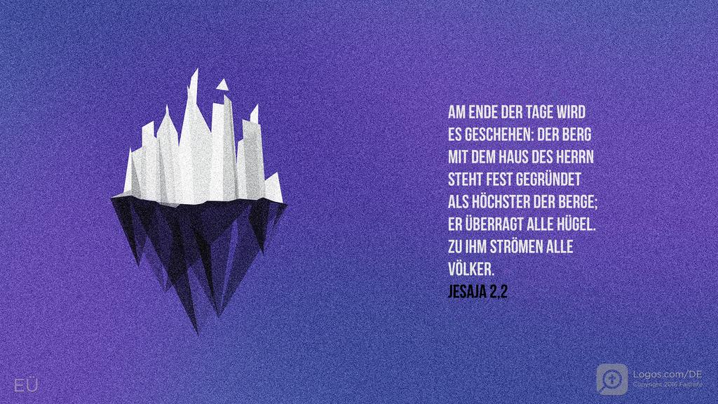 Jesaja 2,2: AM ENDE DER TAGE WIRD ES GESCHEHEN: DER BERG MIT DEM HAUS DES HERRN STEHT FEST GEGRÜNDET ALS HÖCHSTER DER BERGE; ER ÜBERRAGT ALLE HÜGEL. ZU IHM STRÖMEN ALLE VÖLKER.