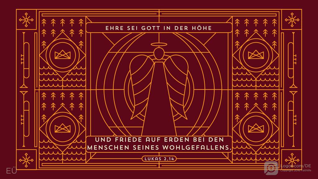 Lukas 2,14: Ehre sei Gott in der Höhe und Friede auf Erden bei den Menschen seines Wohlgefallens.