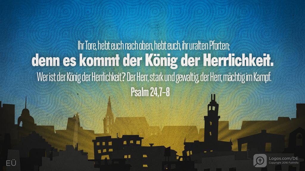 Psalm 24,7–8: Ihr Tore, hebt euch nach oben, hebt euch, ihr uralten Pforten; denn es kommt der König der Herrlichkeit. Wer ist der König der Herrlichkeit? Der Herr, stark und gewaltig, der Herr, mächtig im Kampf.