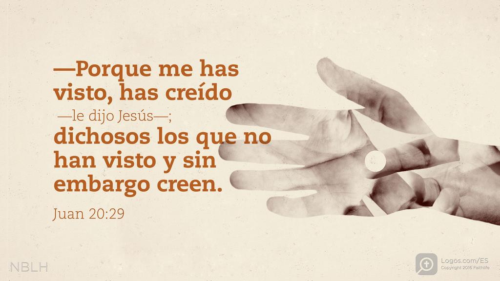 Juan 20:29: —Porque me has visto, has creído —le dijo Jesús—; dichosos los que no han visto y sin embargo creen.