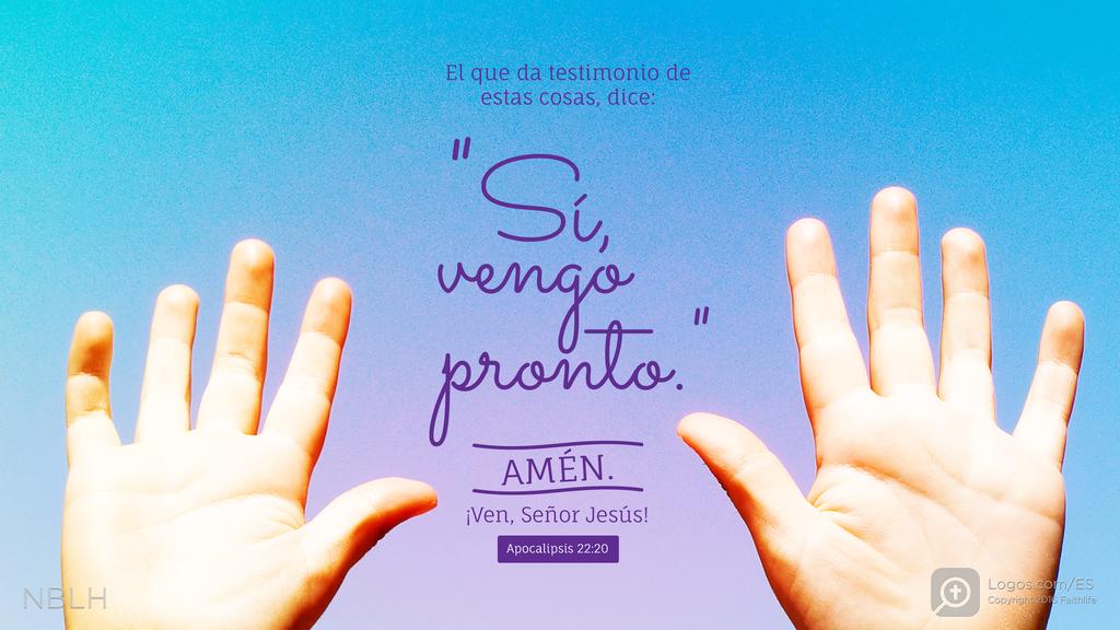 Apocalipsis 22:20: El que da testimonio de estas cosas, dice: "Sí, vengo pronto." Amén. ¡Ven, Señor Jesús!