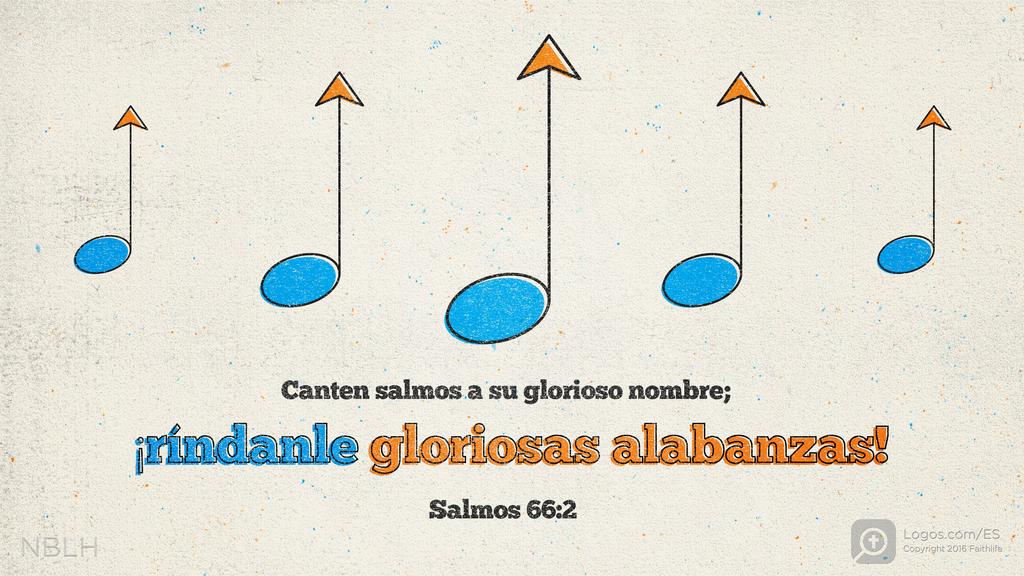 Salmo 66:2: Canten salmos a su glorioso nombre; ¡ríndanle gloriosas alabanzas!