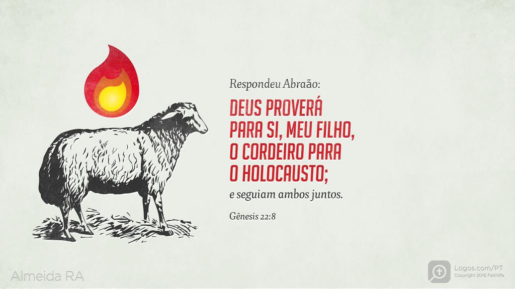 Gênesis 22.8: Respondeu Abraão: DEUS PROVERÁ PARA SI, MEU FILHO, O CORDEIRO PARA O HOLOCAUSTO; e seguiam ambos juntos.