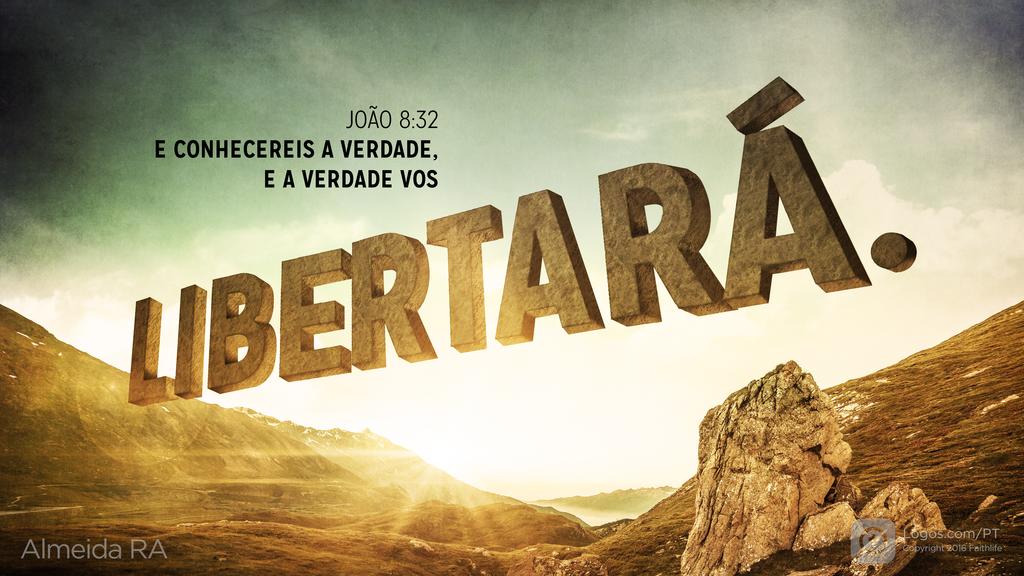 João 8.32: E CONHECEREIS A VERDADE, E A VERDADE VOS LIBERTARÁ.