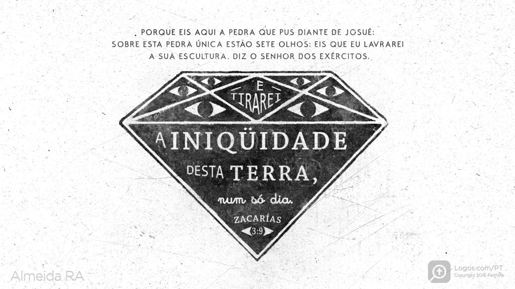 Zacarias 3.9: PORQUE EIS AQUI A PEDRA QUE PUS DIANTE DE JOSUÉ; SOBRE ESTA PEDRA ÚNICA ESTÃO SETE OLHOS; EIS QUE EU LAVRAREI A SUA ESCULTURA, DIZ O SENHOR DOS EXÉRCITOS, E TIRAREI A INIQÜIDADE DESTA TERRA,num só dia.