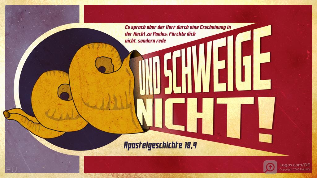 Apostelgeschichte 18,9: Es sprach aber der Herr durch eine Erscheinung in der Nacht zu Paulus: Fürchte dich nicht, sondern rede UND SCHWEIGE NICHT!