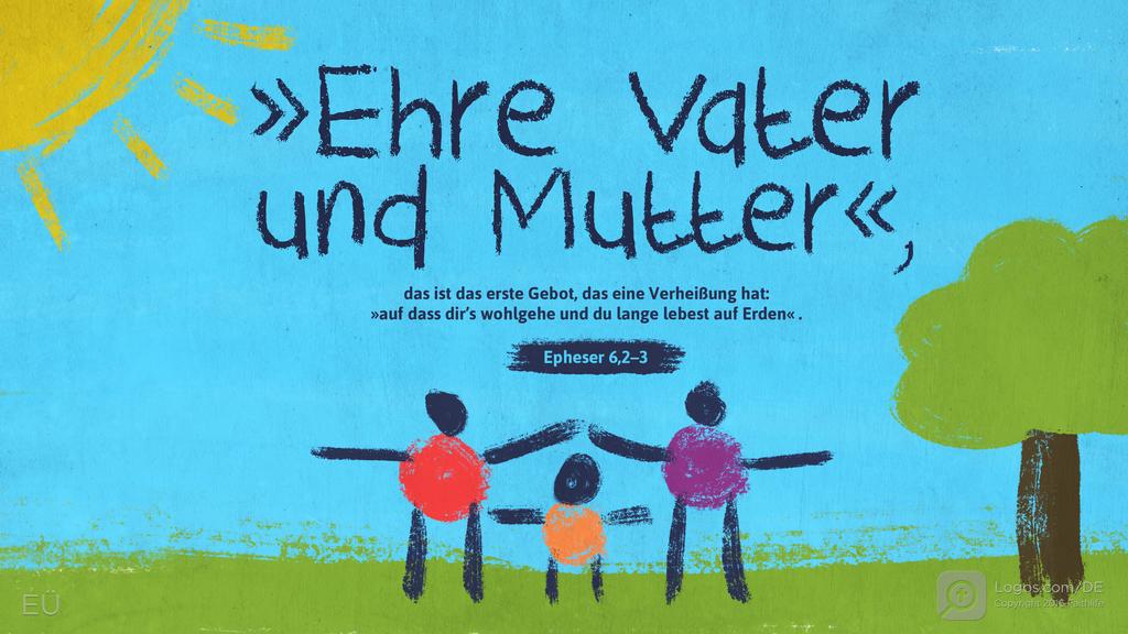 Epheser 6,2–3: »Ehre Vater und Mutter«, das ist das erste Gebot, das eine Verheißung hat: »auf dass dir’s wohlgehe und du lange lebest auf Erden« .