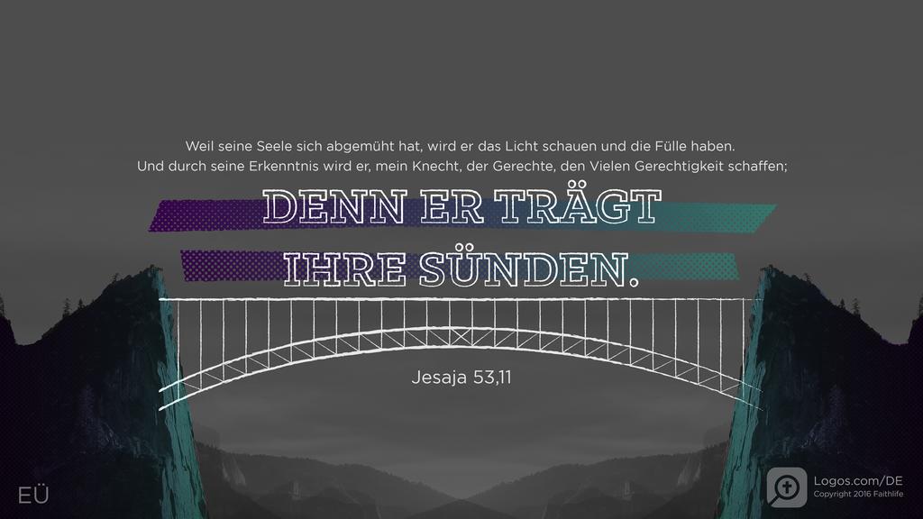 Jesaja 53,11: Weil seine Seele sich abgemüht hat, wird er das Licht schauen und die Fülle haben. Und durch seine Erkenntnis wird er, mein Knecht, der Gerechte, den Vielen Gerechtigkeit schaffen; DENN ER TRÄGT IHRE SÜNDEN.