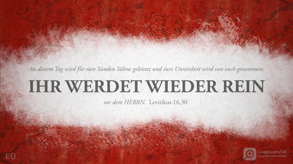 Levitikus 16,30: An diesem Tag wird für eure Sünden Sühne geleistet und eure Unreinheit wird von euch genommen; IHR WERDET WIEDER REIN vor dem HERRN.