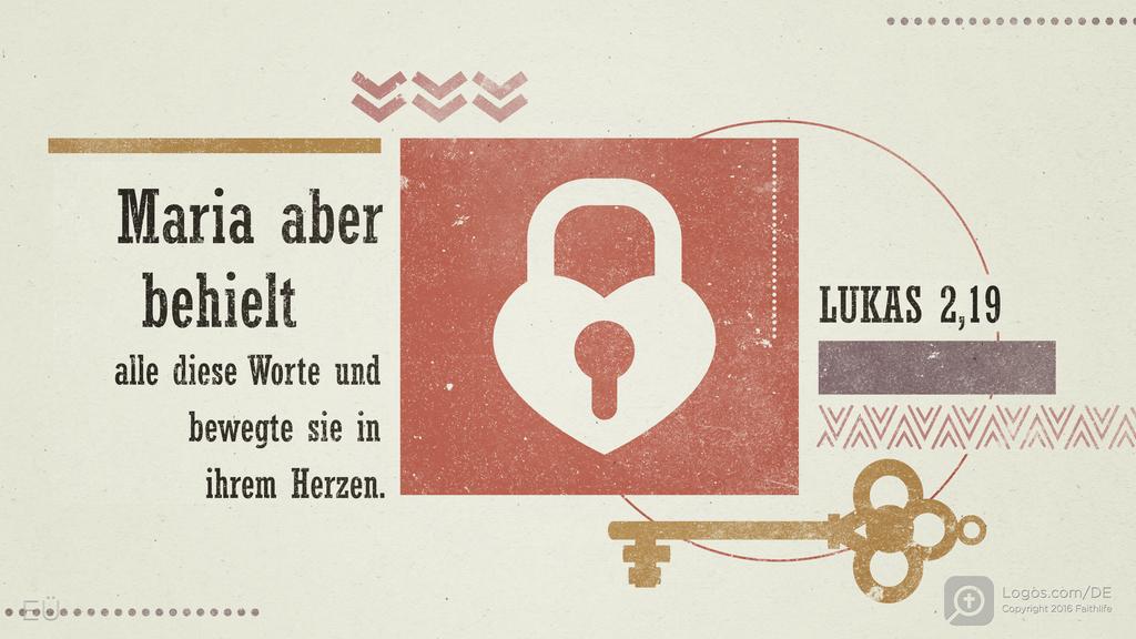 Lukas 2,19: Maria aber behielt alle diese Worte und bewegte sie in ihrem Herzen.