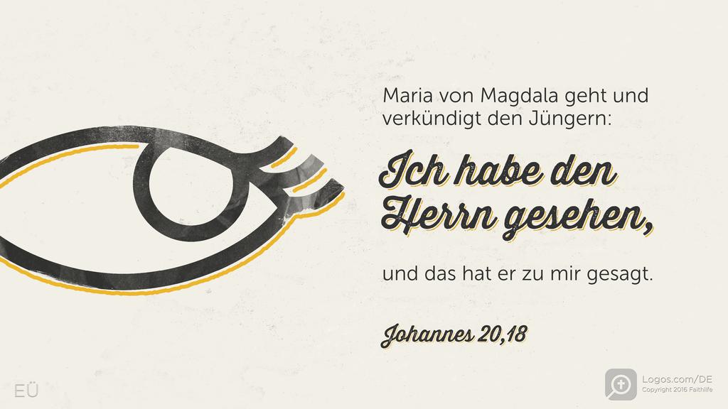 Johannes 20,18: Maria von Magdala geht und verkündigt den Jüngern: Ich habe den Herrn gesehen, und das hat er zu mir gesagt.