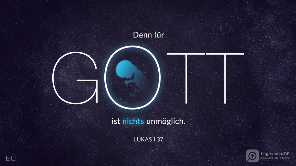 Lukas 1,37: Denn für Gott ist nichts unmöglich.