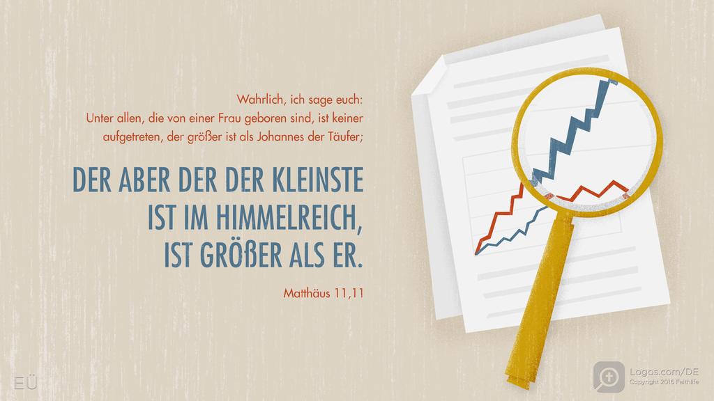 Matthäus 11,11: Wahrlich, ich sage euch: Unter allen, die von einer Frau geboren sind, ist keiner aufgetreten, der größer ist als Johannes der Täufer; DER ABER DER DER KLEINSTE IST IM HIMMELREICHT, IST GRÖßER ALS ER.