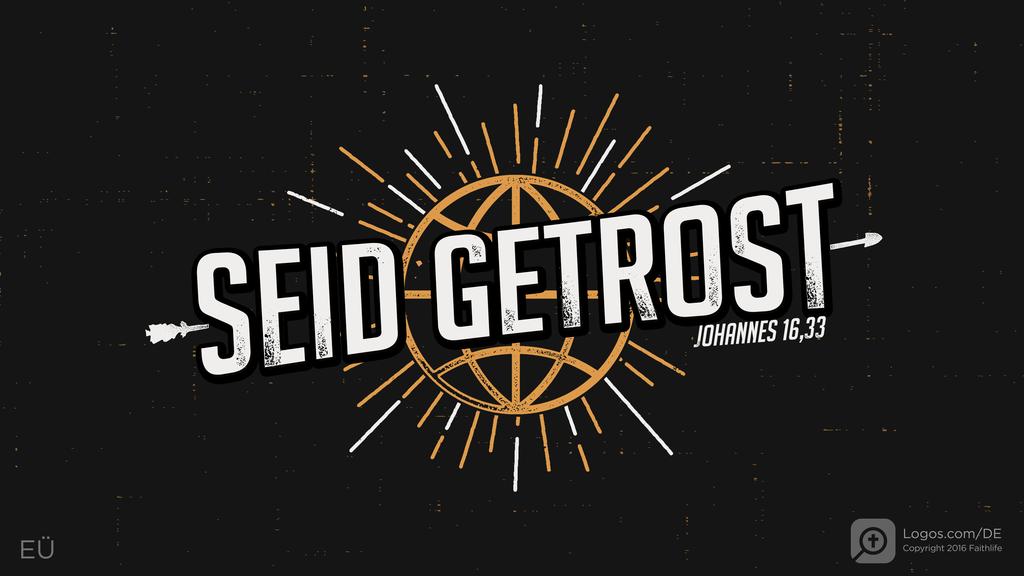 Johannes 16,33: SEID GETROST