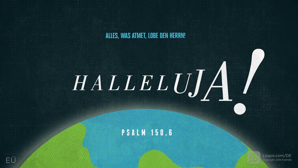 Psalm 150,6: ALLES, WAS ATMET, LOBE DEN HERRN! HALLELUJA!