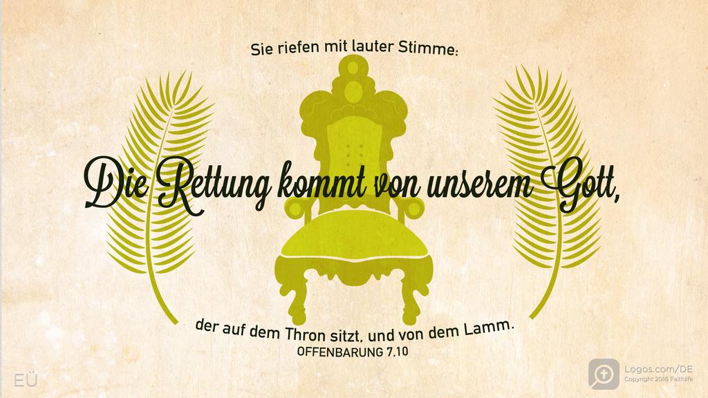 Offenbarung 7,10: Sie riefen mit lauter Stimme: Die Rettung kommt von unserem Gott, der auf dem Thron sitzt, und von dem Lamm.