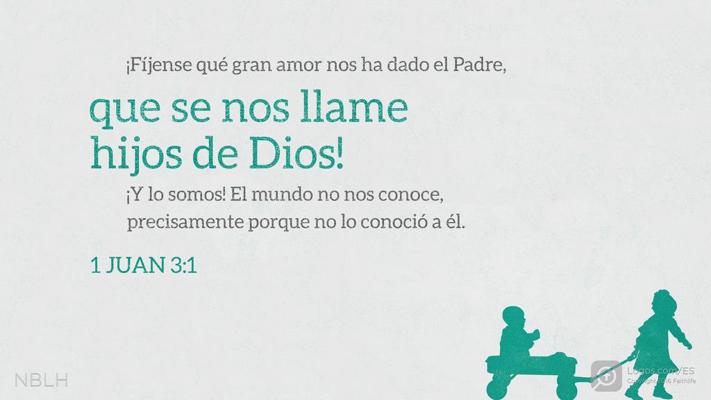 1 Juan 3:1: ¡Fíjense qué gran amor nos ha dado el Padre, que se nos llame hijos de Dios! ¡Y lo somos! El mundo no nos conoce, precisamente porque no lo conoció a él.