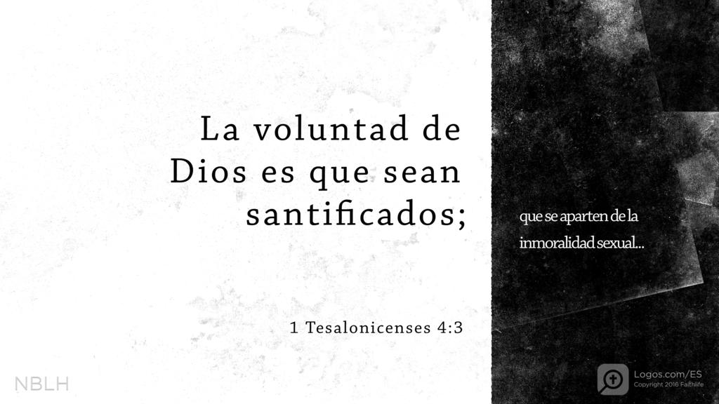 1 Tesalonicenses 4:3: La voluntad de Dios es que sean santificados; que se aparten de la inmoralidad sexual...