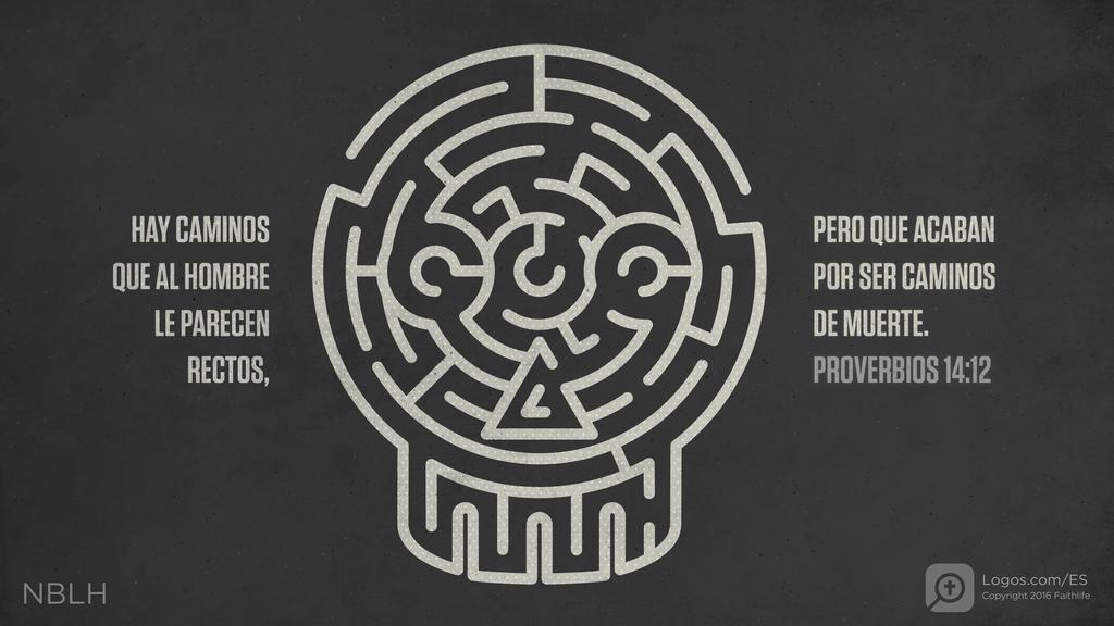 Proverbios 14:12: HAY CAMINOS QUE AL HOMBRE LE PARECEN RECTOS, PERO QUE ACABAN POR SER CAMINOS DE MUERTE.