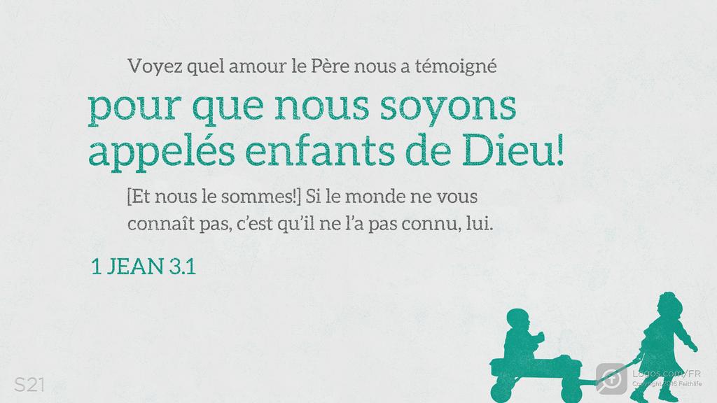 1 Jean 3.1: Voyez quel amour le Père nous a témoigné pour que nous soyons appelés enfants de Dieu! [Et nous le sommes!] Si le monde ne vous connaît pas, c’est qu’il ne l’a pas connu, lui.