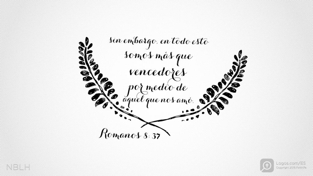 Romanos 8:37: Sin embargo, en todo esto somos más que vencedores por medio de aquel que nos amó.