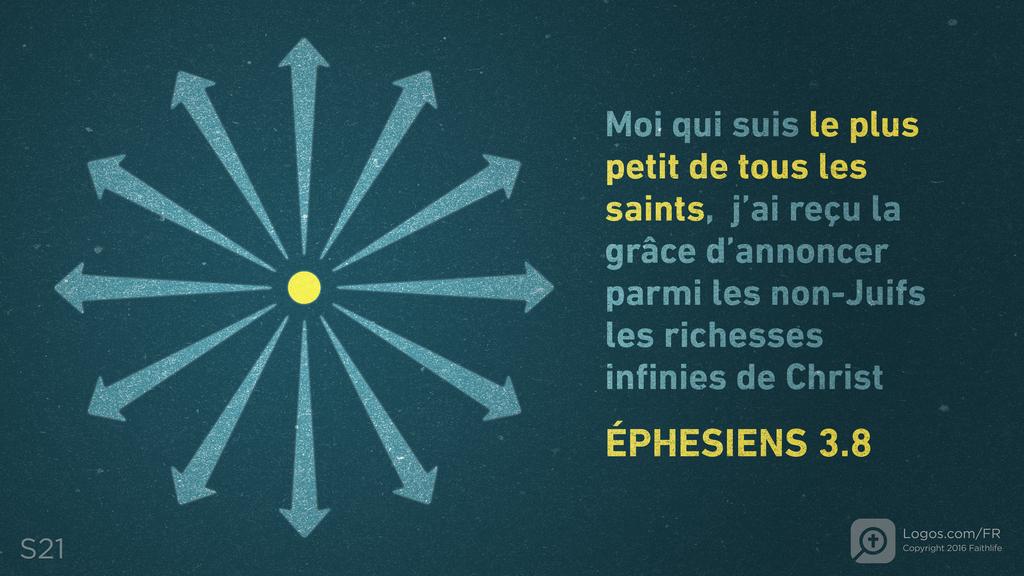 Éphésiens 3.8: Moi qui suis le plus petit de tous les saints, j’ai reçu la grâce d’annoncer parmi les non-Juifs les richesses infinies de Christ