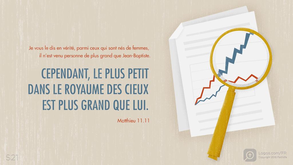 Matthieu 11.11: Je vous le dis en vérité, parmi ceux qui sont nés de femmes, il n’est venu personne de plus grand que Jean-Baptiste. CEPENDANT, LE PLUS PETIT DANS LE ROYAUME DES CIEUX EST PLUS GRAND QUE LUI.