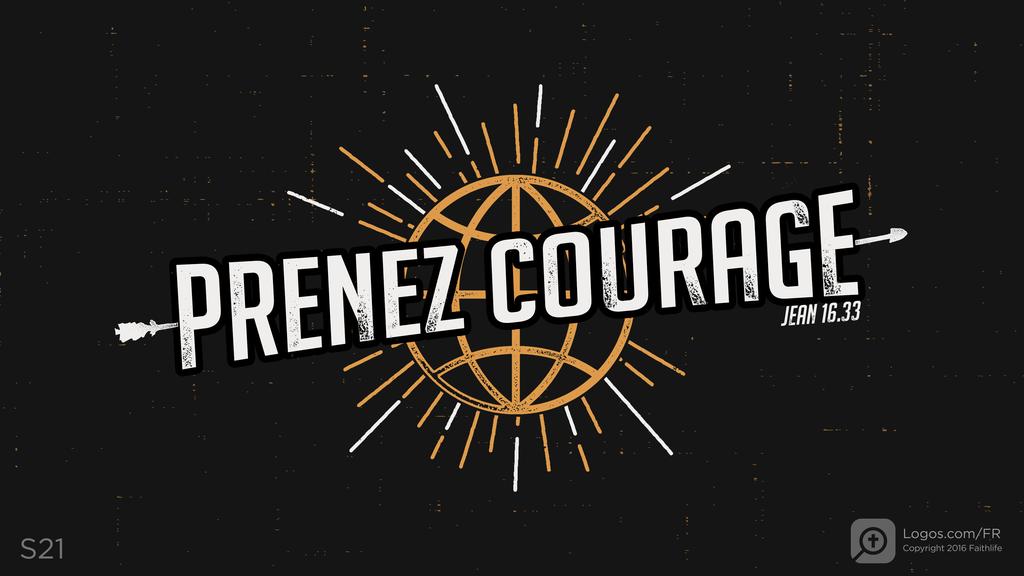 Jean 16.33: PRENEZ COURAGE