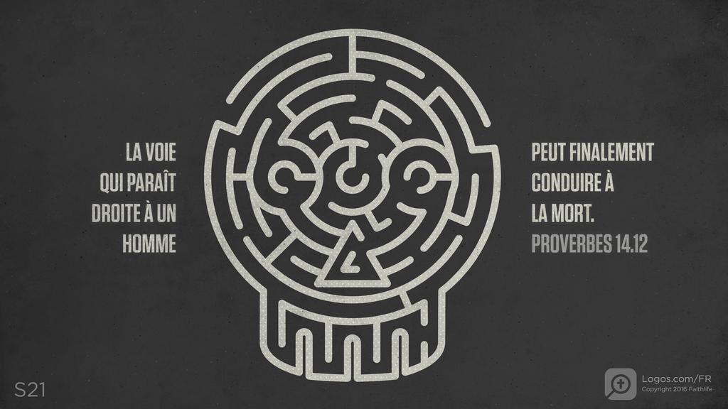 Proverbes 14.12: LA VOIE QUI PARAÎT DROITE À UN HOMME PEUT FINALEMENT CONDUIRE À LA MORT.