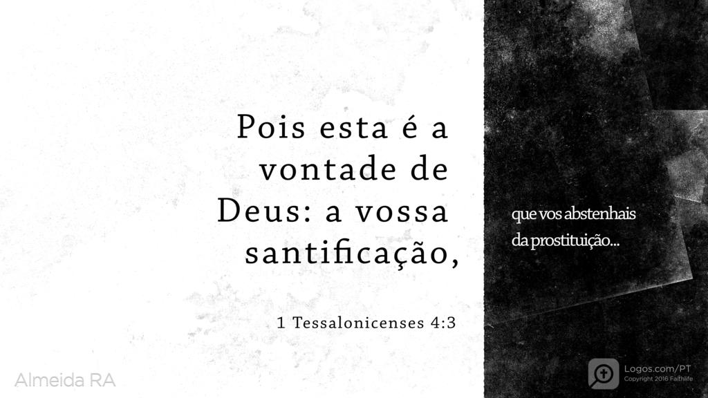 1Tessalonicenses 4.3: Pois esta é a vontade de Deus: a vossa santificação, que vos abstenhais da prostituição...