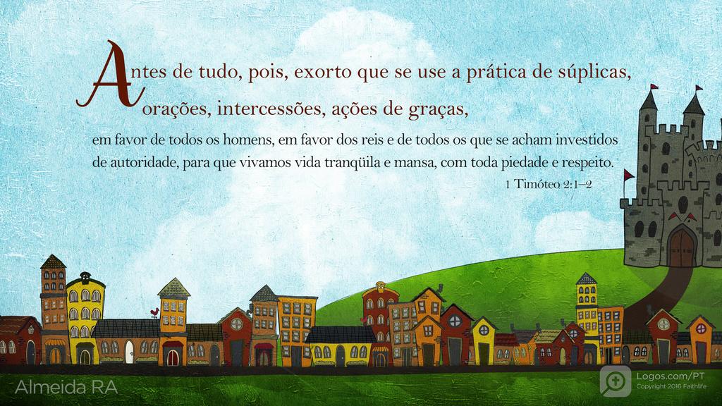 1Timóteo 2.1–2: Antes de tudo, pois, exorto que se use a prática de súplicas, orações, intercessões, ações de graças, em favor de todos os homens, em favor dos reis e de todos os que se acham investidos de autoridade, para que vivamos vida tranqüila e mansa, com toda piedade e respeito.