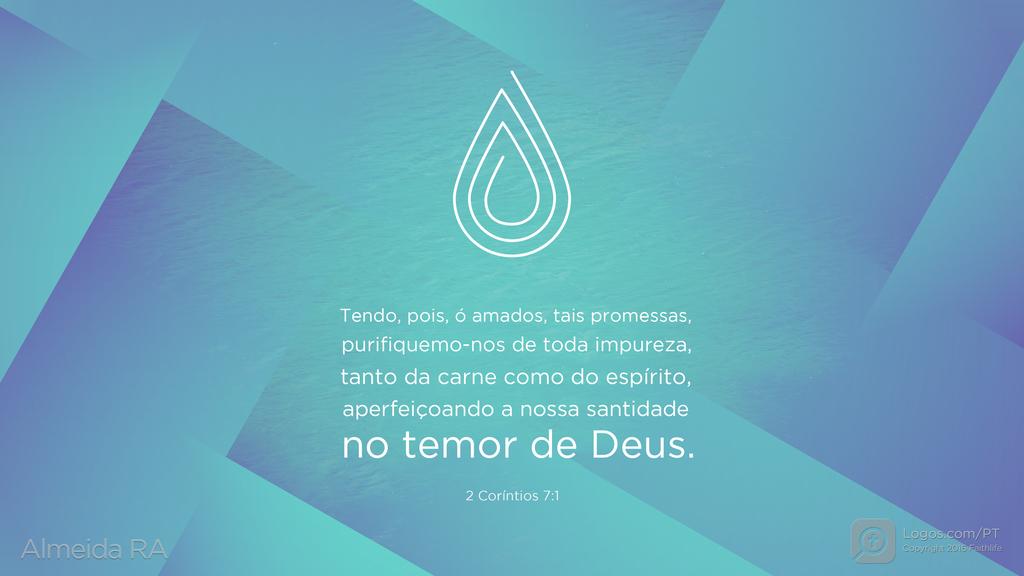 2Coríntios 7.1: Tendo, pois, ó amados, tais promessas, purifiquemo-nos de toda impureza, tanto da carne como do espírito, aperfeiçoando a nossa santidade no temor de Deus.