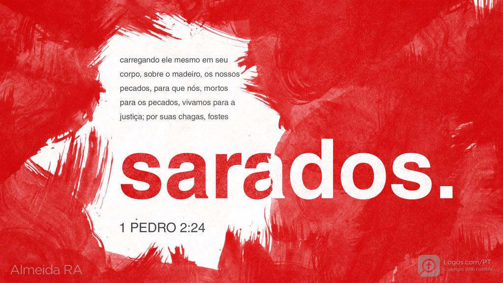 1Pedro 2.24: carregando ele mesmo em seu corpo, sobre o madeiro, os nossos pecados, para que nós, mortos para os pecados, vivamos para a justiça; por suas chagas, fostes sarados.