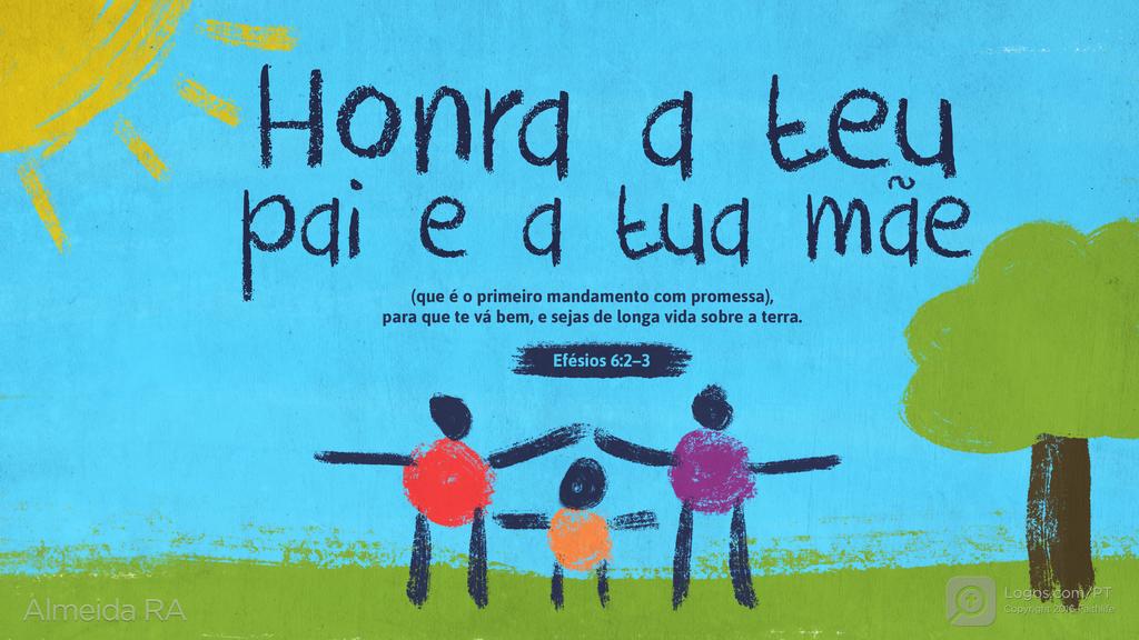 Efésios 6.2–3: Honra a teu pai e a tua mãe (que é o primeiro mandamento com promessa), para que te vá bem, e sejas de longa vida sobre a terra.