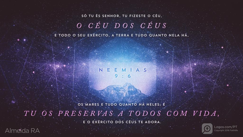 Neemias 9.6: SÓ TU ÉS SENHOR, TU FIZESTE O CÉU, O CÉU DOS CÉUS E TODO O SEU EXÉRCITO, A TERRA E TUDO QUANTO NELA HÁ, OS MARES E TUDO QUANTO HÁ NELES; E TU OS PRESERVAS A TODOS COM VIDA, E O EXÉRCITO DOS CÉUS TE ADORA.
