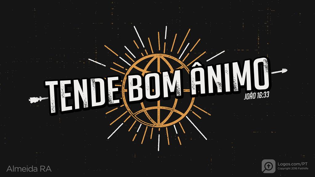 João 16.33: TENDE BOM ÂNIMO