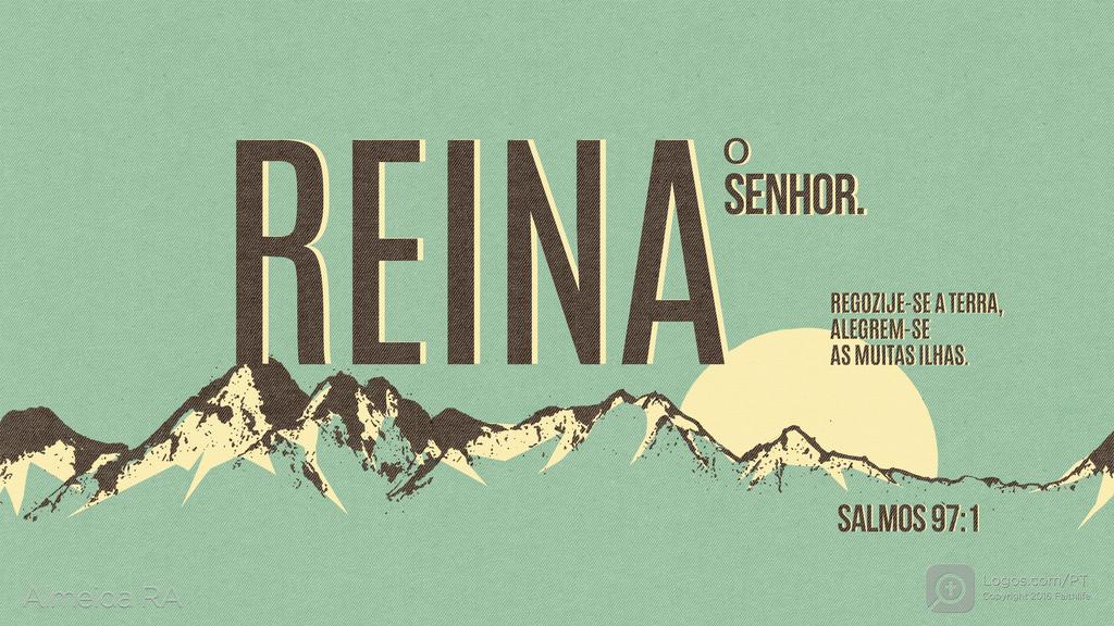 Salmo 97.1: REINA O SENHOR. REGOZIJE-SE A TERRA, ALEGREM-SE AS MUITAS ILHAS.