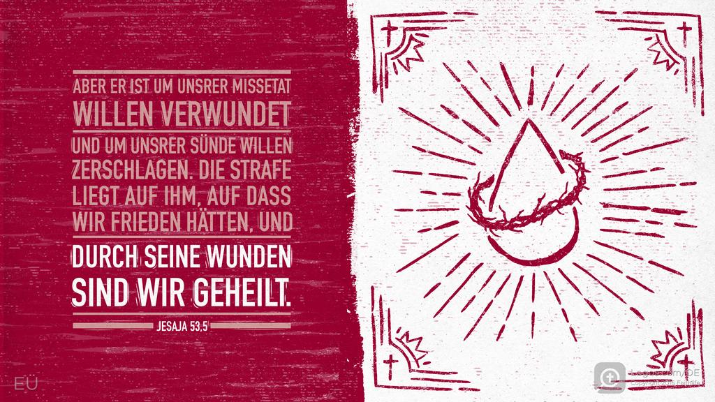 Jesaja 53,5: ABER ER IST UM UNSRER MISSETAT WILLEN VERWUNDET UND UM UNSRER SÜNDE WILLEN ZERSCHLAGEN. DIE STRAFE LIEGT AUF IHM, AUF DASS WIR FRIEDEN HÄTTEN, UND DURCH SEINE WUNDEN SIND WIR GEHEILT.