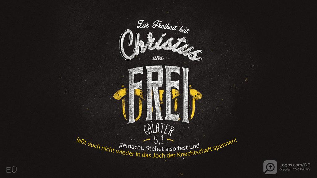 Galater 5,1: Zur Freiheit hat Christus uns FREI gemacht. Stehet also fest und laßt euch nicht wieder in das Joch der Knechtschaft spannen!