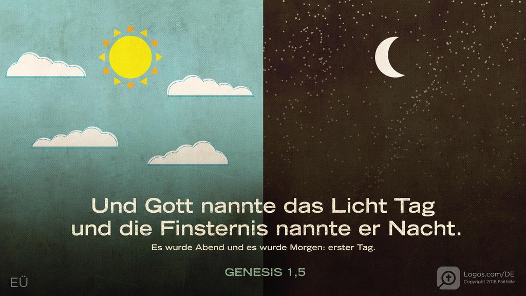 Genesis 1,5: Und Gott nannte das Licht Tag und die Finsternis nannte er Nacht. Es wurde Abend und es wurde Morgen: erster Tag.