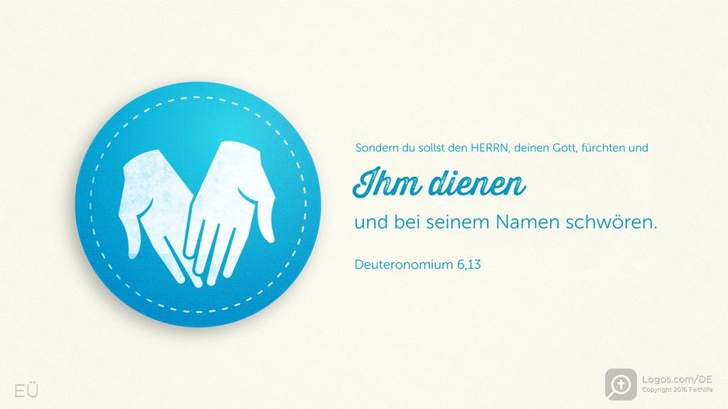 Deuteronomium 6,13: Sondern du sollst den HERRN, deinen Gott, fürchten und ihm dienen und bei seinem Namen schwören.