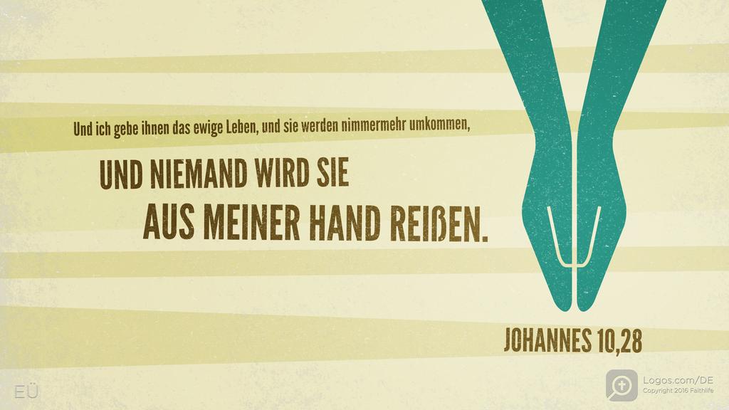 Johannes 10,28: Und ich gebe ihnen das ewige Leben, und sie werden nimmermehr umkommen, UND NIEMAND WIRD SIE AUS MEINER HAND REIßEN.