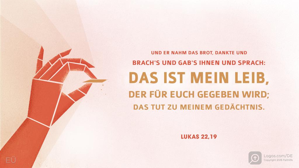 Lukas 22,19: UND ER NAHM DAS BROT, DANKTE UND BRACH'S UND GAB'S IHNEN UND SPRACH: DAS IST MEIN LEIB, DER FÜR EUCH GEGEBEN WIRD; DAS TUT ZU MEINEM GEDÄCHTNIS.