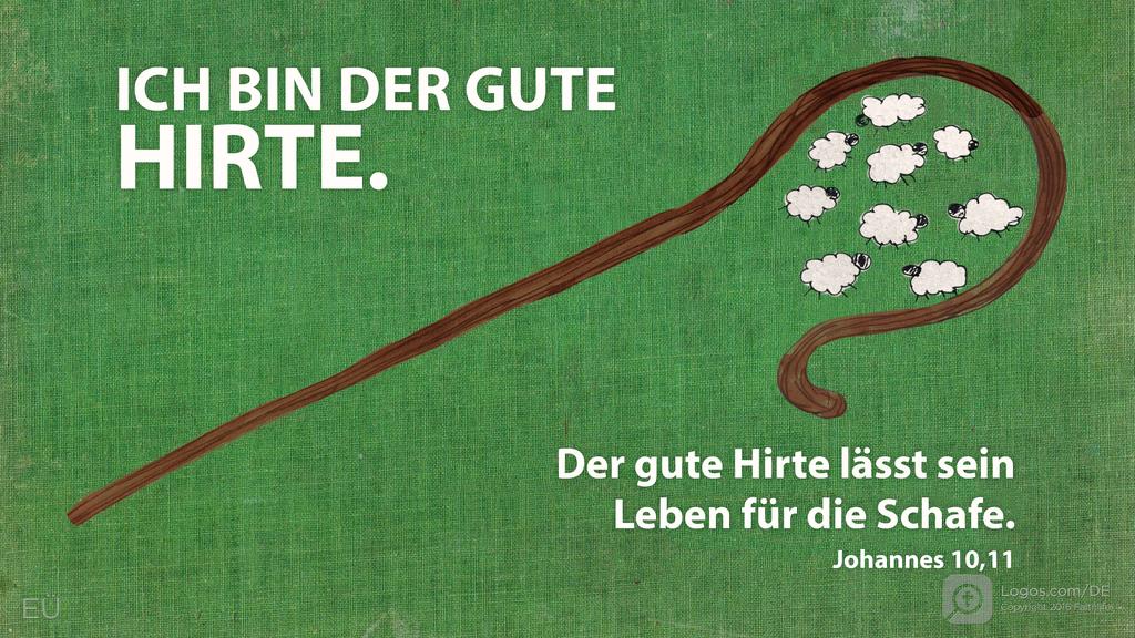 Johannes 10,11: ICH BIN DER GUTE HIRTE. Der gute Hirte lässt sein Leben für die Schafe.