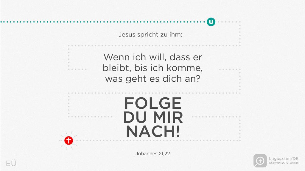 Johannes 21,22: Jesus spricht zu ihm: Wenn ich will, dass er bleibt, bis ich komme, was geht es dich an? Folge du mir nach!