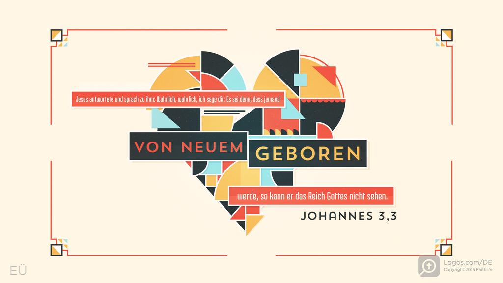Johannes 3,3: Jesus antwortete und sprach zu ihm: Wahrlich, wahrlich, ich sage dir: Es sei denn, dass jemand  VON NEUEM GEBOREN werde, so kann er das Reich Gottes nicht sehen.