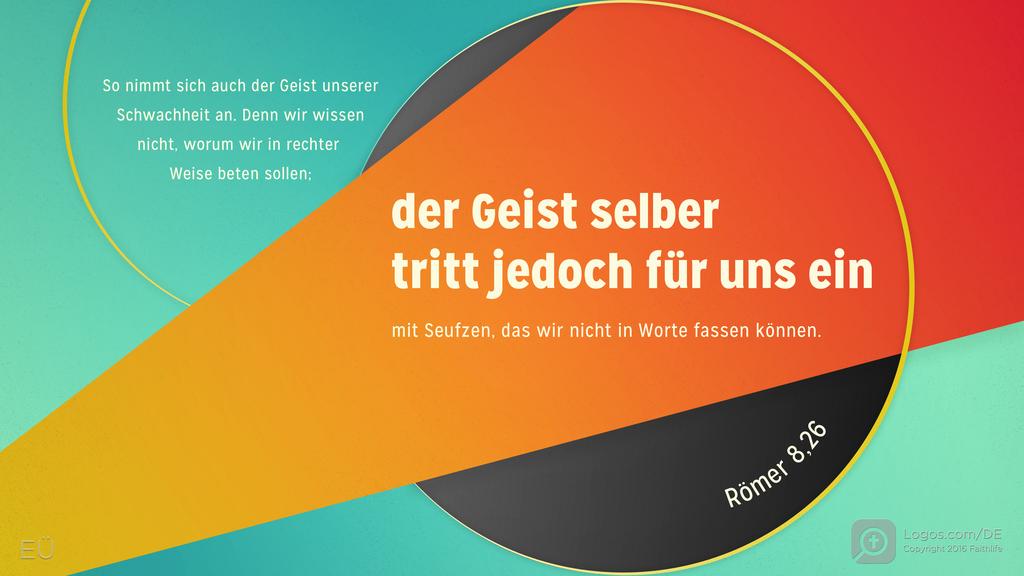 Römer 8,26: So nimmt sich auch der Geist unserer Schwachheit an. Denn wir wissen nicht, worum wir in rechter Weise beten sollen; der Geist selber tritt jedoch für uns ein mit Seufzen, das wir nicht in Worte fassen können.