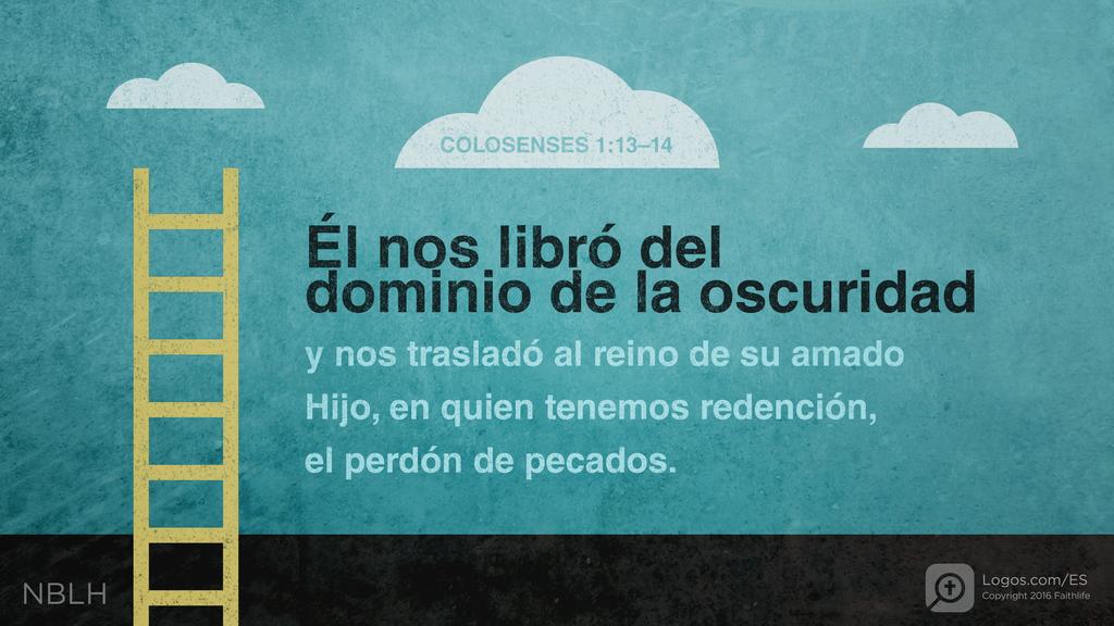Colosenses 1:13–14: Él nos libró del dominio de la oscuridad y nos trasladó al reino de su amado Hijo, en quien tenemos redención, el perdón de pecados.