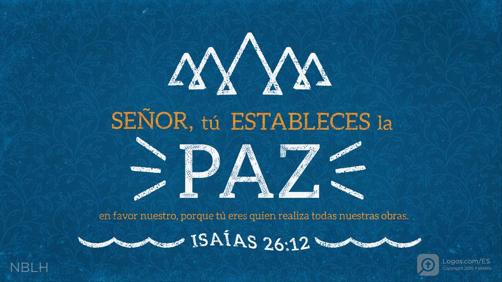 Isaías 26:12: SEÑOR, tú estableces la paz en favor nuestro, porque tú eres quien realiza todas nuestras obras.
