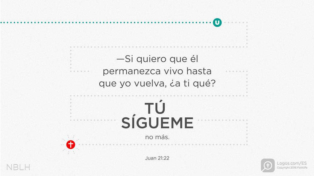 Juan 21:22: —Si quiero que él permanezca vivo hasta que yo vuelva, ¿a ti qué? Tú sígueme no más.